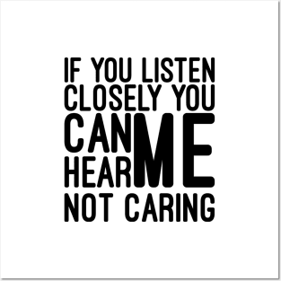 If You Listen Closely You Can Hear Me Not Caring - Funny Sayings Posters and Art